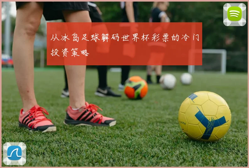 从冰岛足球解码世界杯彩票的冷门投资策略
